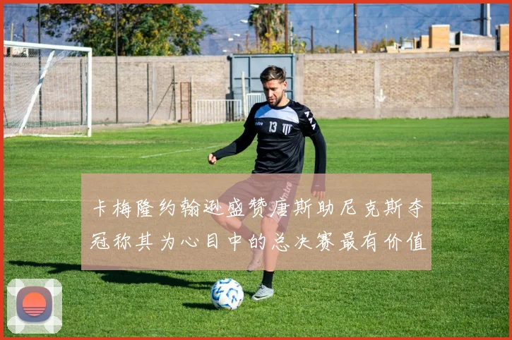卡梅隆约翰逊盛赞唐斯助尼克斯夺冠称其为心目中的总决赛最有价值球员