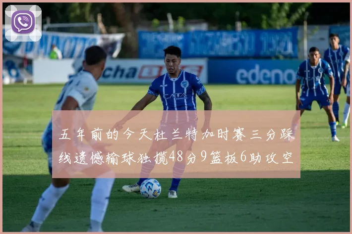 五年前的今天杜兰特加时赛三分踩线遗憾输球独揽48分9篮板6助攻空砍成悲剧